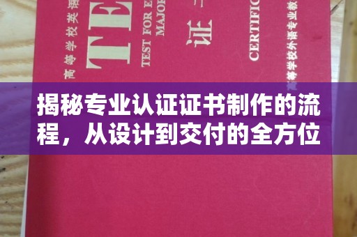 苍梧揭秘专业认证证书制作的流程，从设计到交付的全方位指南