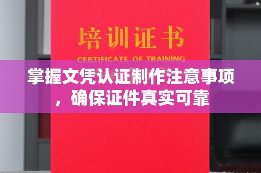 苍梧掌握文凭认证制作注意事项，确保证件真实可靠