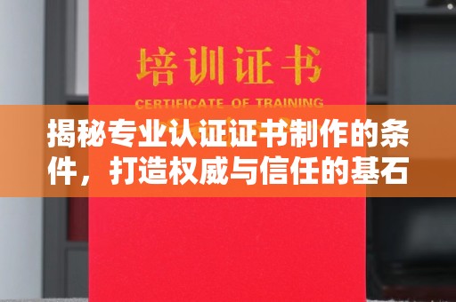 苍梧揭秘专业认证证书制作的条件，打造权威与信任的基石