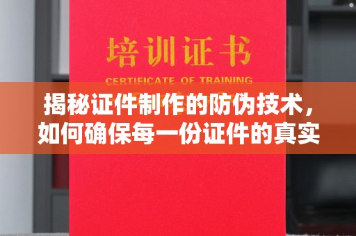 苍梧揭秘证件制作的防伪技术，如何确保每一份证件的真实性