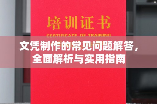 苍梧文凭制作的常见问题解答，全面解析与实用指南