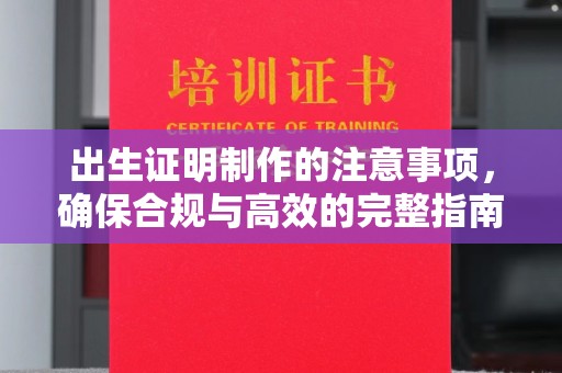 苍梧出生证明制作的注意事项，确保合规与高效的完整指南