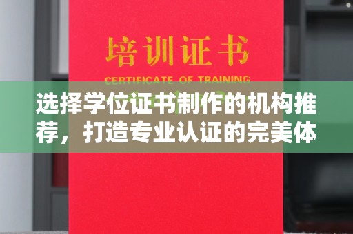 苍梧选择学位证书制作的机构推荐，打造专业认证的完美体验