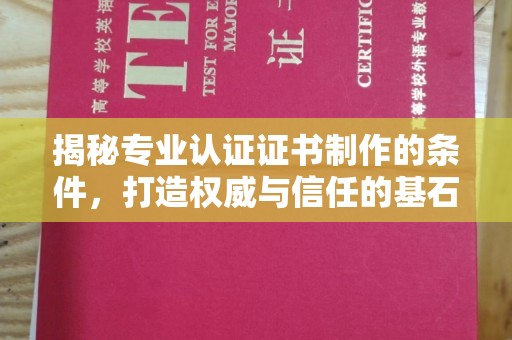 苍梧揭秘专业认证证书制作的条件，打造权威与信任的基石