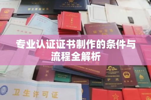 苍梧专业认证证书制作的条件与流程全解析