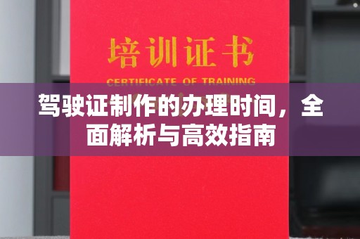 苍梧驾驶证制作的办理时间，全面解析与高效指南