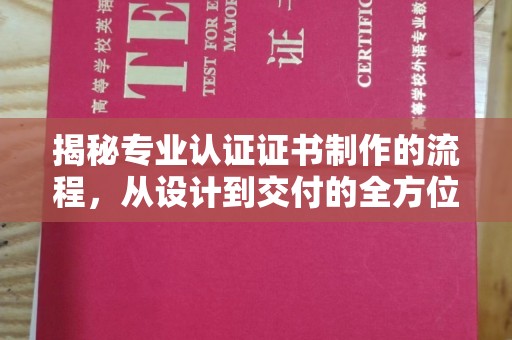 苍梧揭秘专业认证证书制作的流程，从设计到交付的全方位指南