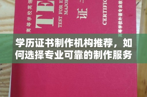 苍梧学历证书制作机构推荐，如何选择专业可靠的制作服务？