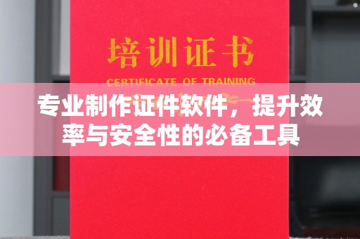 苍梧专业制作证件软件，提升效率与安全性的必备工具